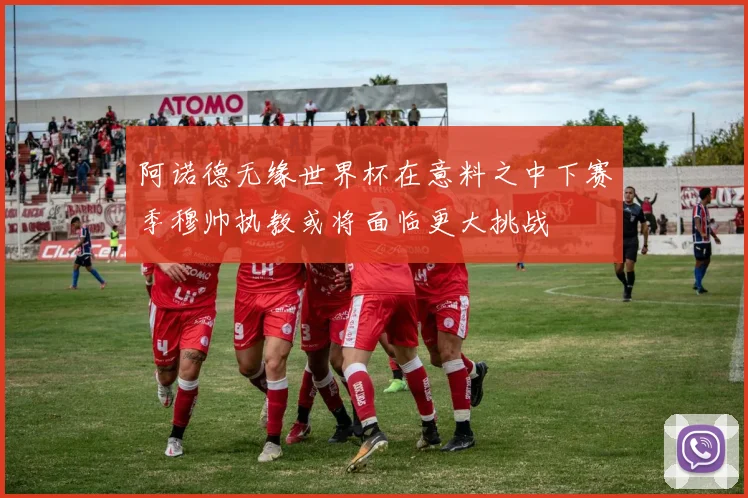 阿诺德无缘世界杯在意料之中下赛季穆帅执教或将面临更大挑战