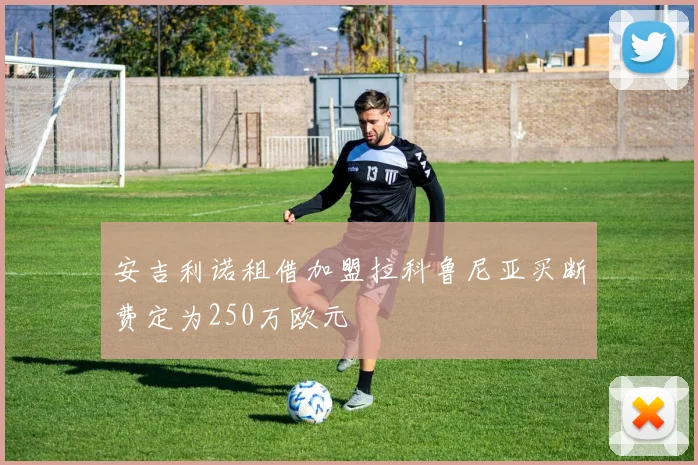 安吉利诺租借加盟拉科鲁尼亚买断费定为250万欧元